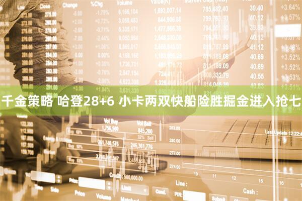 千金策略 哈登28+6 小卡两双快船险胜掘金进入抢七